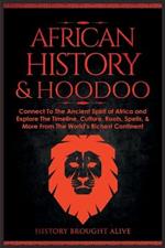 African History & Hoodoo: Connect to The Ancient Spirit of Africa and Explore The Timeline, Culture, Roots, Spells, & More From The World's Richest Continent: 2 Books in 1