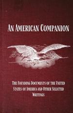 An American Companion: The Founding Documents of the United States of America and Other Selected Writings: The Founding Documents of the