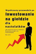 Przewodnik po inwestowaniu na gieldzie dla nastolatkow: Jak zapewnic zycie w wolnosci finansowej dzieki sile inwestowania