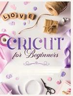 Cricut for Beginners: Unleash Your Creativity with Step-by-Step Instructions and Project Ideas