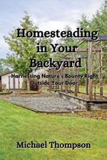 Homesteading in Your Backyard: Harnessing Nature's Bounty Right Outside Your Door