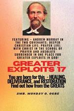Greater Exploits - 17 Featuring - Andrew Murray in the two Covenants; Deeper Christian Life; ..: Prayer Life; With Christ in the School of Prayer and Absolute Surrender in one place for Greater Exploits in God! - You are Born for This - Healing, Deliverance and Restoration - Equipping Series