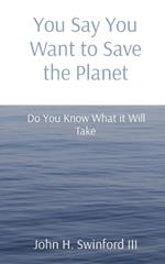 You Say You Want to Save the Planet: Do You Know What it Will Take