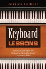 Keyboard Lessons: Advanced Techniques and Methods to Playing Keyboard Chords and Scales