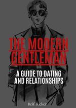 The Modern Gentleman: A Guide to Dating and Relationships