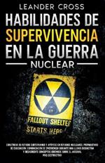 Habilidades De Supervivencia En La Guerra Nuclear: Build Your Underground Haven and Lean About Nuclear Shelters, Evacuation Preparations, Emergency Communication During a Nuclear Fallout, and Debunk Misconceptions about the Most Destructive Arsenal