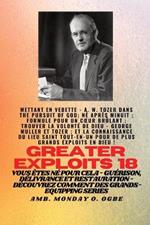 Grands Exploits - 18 Mettant en vedette - AW Tozer dans La poursuite de Dieu;..: Né après minuit; Formule pour un coeur brûlant; Trouver la volonté de Dieu - George Muller et Tozer; et La Connaissance du Saint TOUT - EN - UN ENDROIT pour de Plus Grands Exploits En Dieu ! - Vous êtes né pour cela - Guérison, délivrance et restauration -