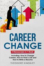 Career Change: 3-in-1 Guide to Master Changing Jobs After 40, Retraining, New Career Counseling & Mid Career Switch