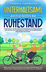 Unterhaltsame Aktivitäten im Ruhestand: Entdecken Sie, wie Sie Langeweile bekämpfen, Ihr Leben aufpeppen und kreative und abenteuerliche Hobbys für ein aufregendes Leben entdecken können Mehr als 67 Möglichkeiten, die Herausforderungen der Monotonie zu überwinden und Erfüllung zu schaffen