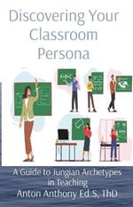 Discovering Your Classroom Persona: A Guide to Jungian Archetypes in Teaching