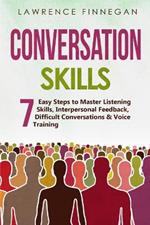 Conversation Skills: 7 Easy Steps to Master Listening Skills, Interpersonal Feedback, Difficult Conversations & Voice Training