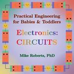 Practical Engineering for Babies & Toddlers - Electronics: Circuits