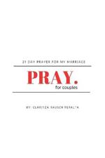 Pray For Couples: 21 Day Prayer For My Marriage