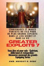 Greater Exploits - 7 - Temoignages parfaits et images du fils pour de plus grands exploits: Temoignages parfaits et images du fils pour de plus grands exploits dans le lieu secret et dans la vie Vous etes ne pour cela - Guerison, delivrance et restauration - Serie d'equipement