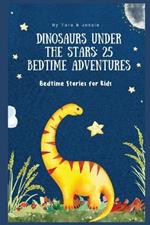 Dinosaurs under the Stars: 25 Bedtime Adventures Bedtime Stories for Kids