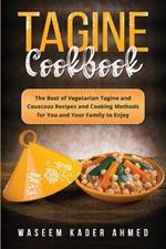 Tagine Cookbook: The Best of Vegetarian Tagine and Couscous Recipes and Cooking Methods for You and Your Family to Enjoy