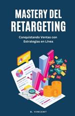 Mastery del Retargeting: Conquistando Ventas con Estrategias en Línea