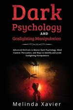 Dark Psychology and Gaslighting Manipulation: Advanced Methods to Master Dark Psychology, Mind Control, Persuasion, and Ways to Identify and avoid Gaslighting Manipulators