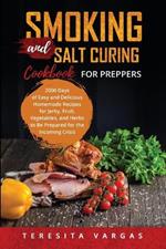 Smoking and Salt Curing Cookbook FOR PREPPERS: 2000 Days of Easy and Delicious Homemade Recipes for Jerky, Fruit, Vegetables, and Herbs to Be Prepared for the Incoming Crisis