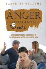 Anger Management for Parents: Advanced Methods and Strategies to be Calmer and More Patient with Your Children