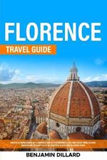 Florence Travel Guide: Breath The Renaissance Art & Architecture of This Wonderful City and Enrich Your Cultural Background A Plenty Guide of Beautiful Places and Delicious Foods