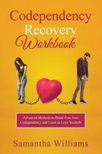 Codependency Recovery Workbook: Advanced Methods to Break Free from Codependency and Learn to Love Yourself