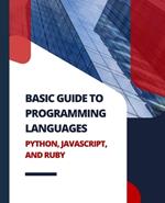 Basic Guide to Programming Languages Python, JavaScript, and Ruby