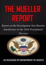 The Mueller Report: The Report on the Investigation into Russian Interference in the 2016 Presidential Election