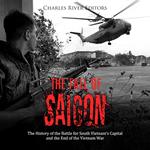 Fall of Saigon, The: The History of the Battle for South Vietnam's Capital and the End of the Vietnam War