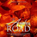 Amber Road, The: The History and Legacy of the Ancient Trade Network that Moved Amber across Europe