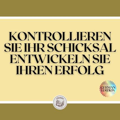 KONTROLLIEREN SIE IHR SCHICKSAL ENTWICKELN SIE IHREN ERFOLG