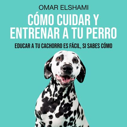 Cómo Cuidar y Entrenar a tu Perro