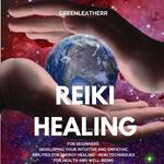 Reiki Healing for Beginners: Developing Your Intuitive and Empathic Abilities for Energy Healing - Reiki Techniques for Health and Well-being