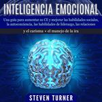 Inteligencia Emocional: Una guía para aumentar su CE y mejorar las habilidades sociales, la autoconciencia, las habilidades de liderazgo, las relaciones y el carisma + el manejo de la ira