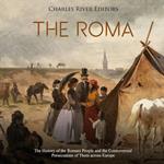 Roma, The: The History of the Romani People and the Controversial Persecutions of Them across Europe