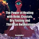 Power of Healing with Reiki, Crystals, Dry Fasting and Third Eye Awakening, The