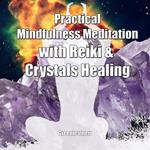 Practical Mindfulness Meditation with Reiki & Crystals Healing: Enhance Healing and Energy Clearing