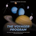 Voyager Program, The: The History and Legacy of NASA's First Probes that Traveled to the Outer Solar System