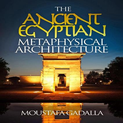 Ancient Egyptian Metaphysical Architecture, The