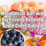 Metabolism Diet with Dry Fasting Reboot & Apple Cider Vinegar