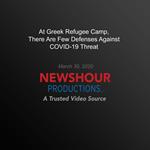 At Greek Refugee Camp, There Are Few Defenses Against Covid-19 Threat