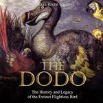 Dodo, The: The History and Legacy of the Extinct Flightless Bird