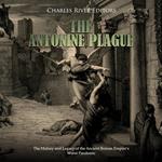 Antonine Plague, The: The History and Legacy of the Ancient Roman Empire’s Worst Pandemic