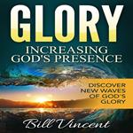 Glory: Increasing God's Presence