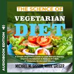 Science of Vegetarian Diet, The: A Simple Beginner's Guide to Lose Weight Rapidly, Improve Metabolism & Reduce the Risk of Diabetes, Stroke and Obesity