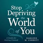 Stop Depriving The World Of You