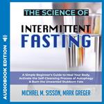 Science of Intermittent Fasting, The: A Simple Beginner's Guide to Heal Your Body, Activate the Self-Cleansing Process of Autophagy & Burn the Unwanted Stubborn Fats