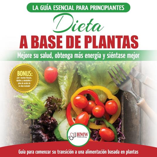 Dieta A Base De Plantas: Guía Para Principiantes De Recetas Sin Base Vegetal Y Sin Gluten: Mejore Su Salud, Obtenga Más Energía Y Sienta Lo Mejor (Libro en español / Plant-Based Diet Spanish Book)