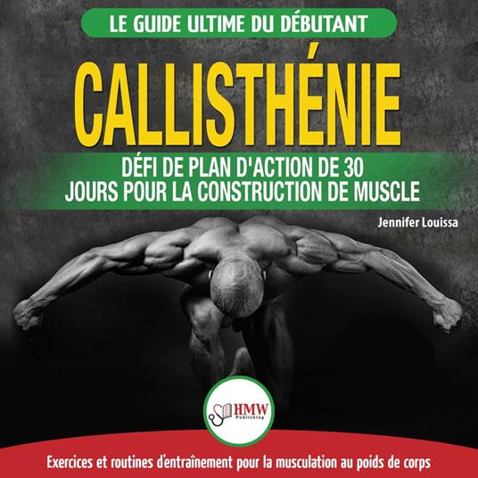 Callisthénie: Guide du Débutants pour la musculation au Poids du Corps - Le Défi et Plan d'Action 30 Jours "Dieu Grec" pour le renforcement musculaire (Livre en Français / Calisthenics French Book)