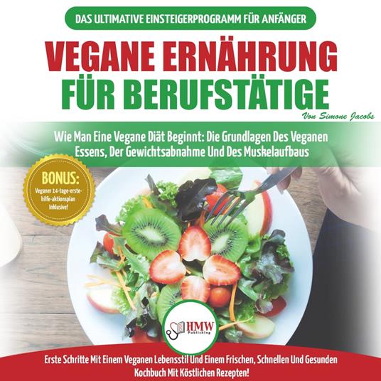 Vegane Ernährung Für Berufstätige: Veganer Leitfaden & Kochbuch - So Starten Sie Eine Vegane Ernährung, Die Grundlagen Der Veganen Ernährung + 30 Gewichtsverlust-rezepte (Vegan German Book)